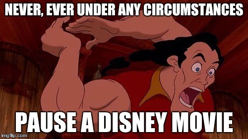 NEVER, EVER UNDER ANY CIRCUMSTANCES; PAUSE A DISNEY MOVIE | image tagged in strange | made w/ Imgflip meme maker