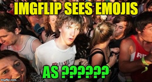 If it wasn't for my iPad using friend who is known on IMGFlip as Bad10SteveGreg,I could never find this out | IMGFLIP SEES EMOJIS; AS ?????? | image tagged in memes,sudden clarity clarence,emoji,imgflip,funny,mind blown | made w/ Imgflip meme maker