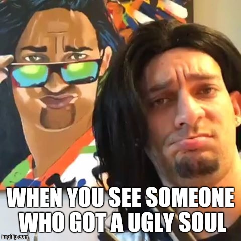 KO patdlucky | WHEN YOU SEE SOMEONE WHO GOT A UGLY SOUL | image tagged in girls be like | made w/ Imgflip meme maker