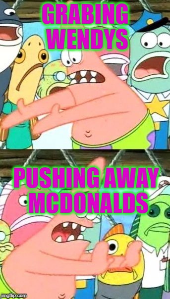 Put It Somewhere Else Patrick | GRABING WENDYS; PUSHING AWAY MCDONALDS | image tagged in memes,put it somewhere else patrick | made w/ Imgflip meme maker
