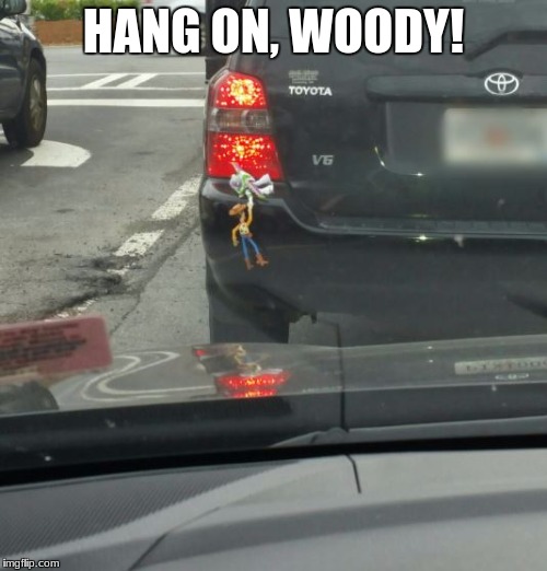 HANG ON, WOODY! | image tagged in funny | made w/ Imgflip meme maker