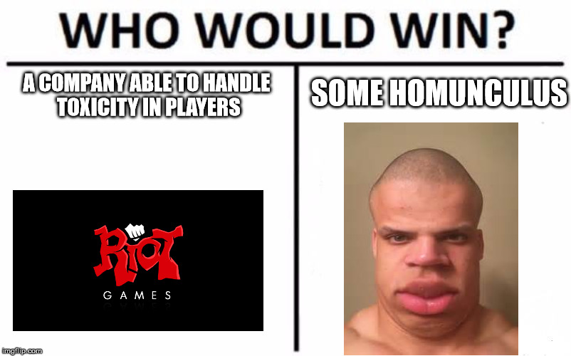 Who Would Win? Meme | SOME HOMUNCULUS; A COMPANY ABLE TO HANDLE TOXICITY IN PLAYERS | image tagged in who would win | made w/ Imgflip meme maker