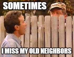 SOMETIMES; I MISS MY OLD NEIGHBORS | image tagged in memes,wilson,tim allen | made w/ Imgflip meme maker