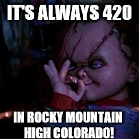 Chucky loves 420 | IT'S ALWAYS 420; IN ROCKY MOUNTAIN HIGH COLORADO! | image tagged in hi i'm chucky wanna blaze | made w/ Imgflip meme maker