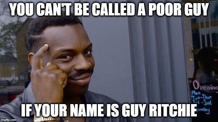 Roll Safe Think About It Meme | YOU CAN'T BE CALLED A POOR GUY; IF YOUR NAME IS GUY RITCHIE | image tagged in roll safe think about it | made w/ Imgflip meme maker
