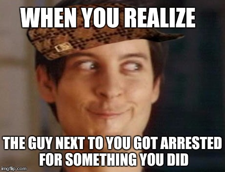 Spiderman Peter Parker | WHEN YOU REALIZE; THE GUY NEXT TO YOU GOT ARRESTED FOR SOMETHING YOU DID | image tagged in memes,spiderman peter parker,scumbag | made w/ Imgflip meme maker