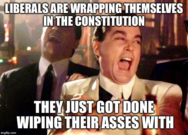 That's not chocolate on your shirt. | LIBERALS ARE WRAPPING THEMSELVES IN THE CONSTITUTION; THEY JUST GOT DONE WIPING THEIR ASSES WITH | image tagged in goodfellas laugh,liberal hypocrisy,funny memes,constitution | made w/ Imgflip meme maker