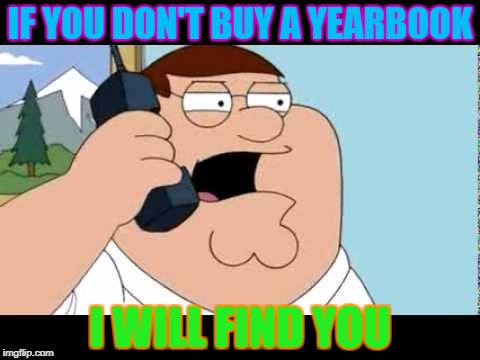 Family Guy Taken Parody | IF YOU DON'T BUY A YEARBOOK; I WILL FIND YOU | image tagged in family guy taken parody | made w/ Imgflip meme maker