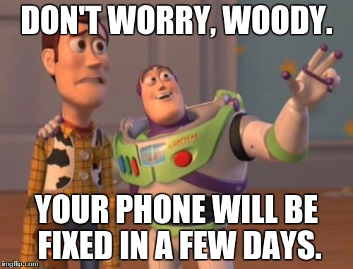 X, X Everywhere Meme | DON'T WORRY, WOODY. YOUR PHONE WILL BE FIXED IN A FEW DAYS. | image tagged in memes,x x everywhere | made w/ Imgflip meme maker