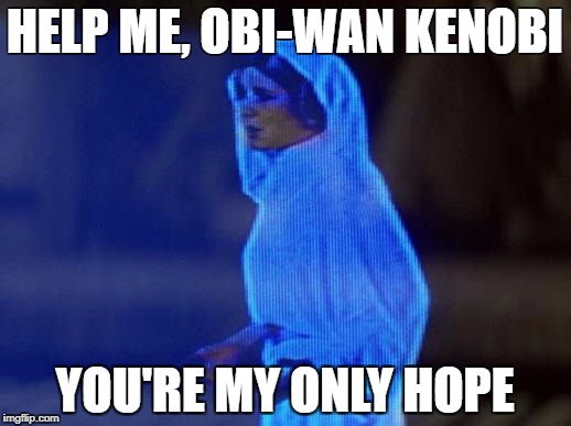 help me obi wan | HELP ME, OBI-WAN KENOBI; YOU'RE MY ONLY HOPE | image tagged in help me obi wan | made w/ Imgflip meme maker