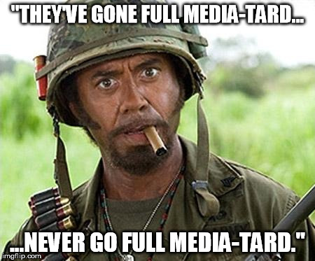 full retard | "THEY'VE GONE FULL MEDIA-TARD... ...NEVER GO FULL MEDIA-TARD." | image tagged in full retard | made w/ Imgflip meme maker