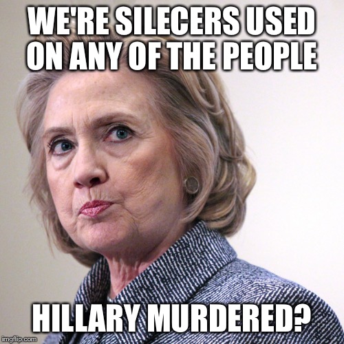 Allegedly.... | WE'RE SILECERS USED ON ANY OF THE PEOPLE; HILLARY MURDERED? | image tagged in hillary clinton pissed,funny memes,hillary clinton,murder,gun control | made w/ Imgflip meme maker