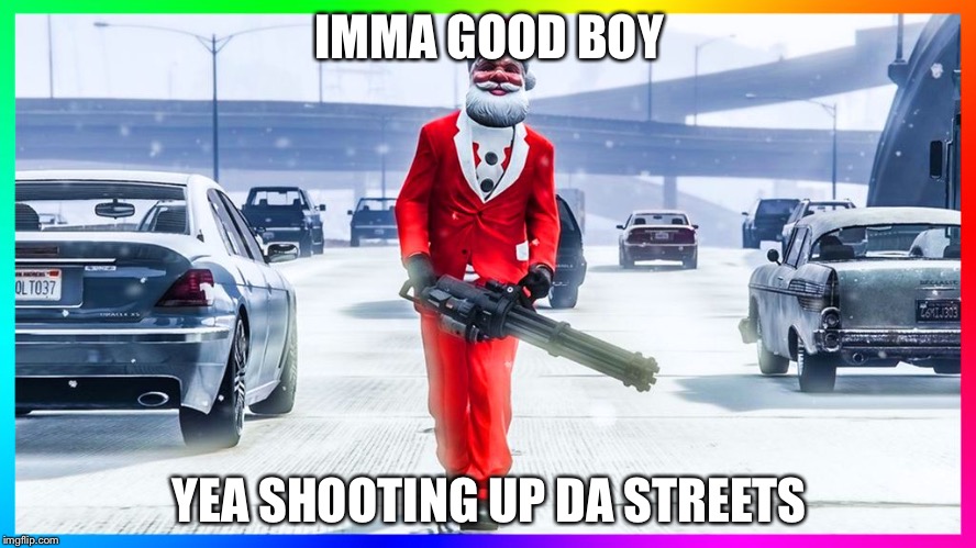 G-g-t-t-aa | IMMA GOOD BOY; YEA SHOOTING UP DA STREETS | image tagged in g-g-t-t-aa | made w/ Imgflip meme maker