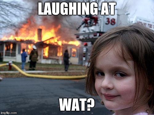 Disaster Girl Meme | LAUGHING AT; WAT? | image tagged in memes,disaster girl | made w/ Imgflip meme maker