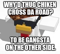 thug chiken | WHY'D THUG CHIKEN CROSS DA ROAD? TO BE GANGSTA ON THE OTHER SIDE. | image tagged in thug chiken,scumbag | made w/ Imgflip meme maker