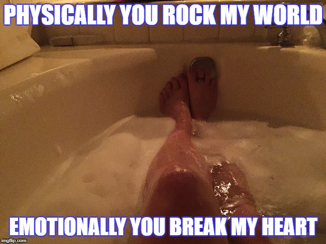 Break my heart  | PHYSICALLY YOU ROCK MY WORLD; EMOTIONALLY YOU BREAK MY HEART | image tagged in missing you,love,forever alone | made w/ Imgflip meme maker