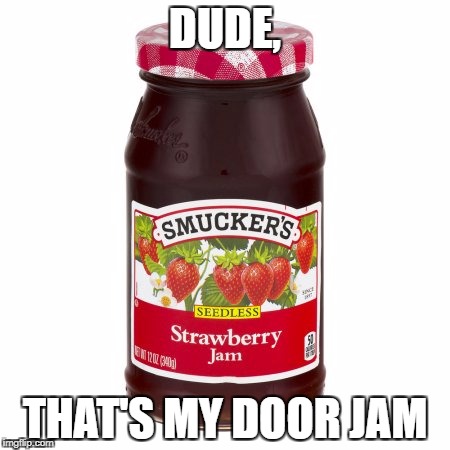 DUDE, THAT'S MY DOOR JAM | made w/ Imgflip meme maker