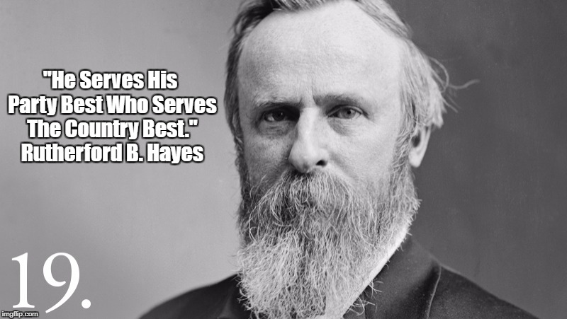 "He Serves His Party Best Who Serves The Country Best." Rutherford B. Hayes | made w/ Imgflip meme maker