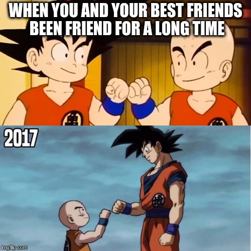 Goku Krillin |  WHEN YOU AND YOUR BEST FRIENDS BEEN FRIEND FOR A LONG TIME | image tagged in goku krillin | made w/ Imgflip meme maker