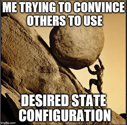 Sisyphus | ME TRYING TO CONVINCE OTHERS TO USE; DESIRED STATE CONFIGURATION | image tagged in sisyphus | made w/ Imgflip meme maker