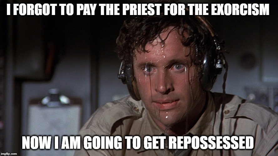 Nervous | I FORGOT TO PAY THE PRIEST FOR THE EXORCISM; NOW I AM GOING TO GET REPOSSESSED | image tagged in nervous | made w/ Imgflip meme maker
