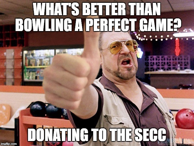 That's a promise | WHAT'S BETTER THAN BOWLING A PERFECT GAME? DONATING TO THE SECC | image tagged in that's a promise | made w/ Imgflip meme maker