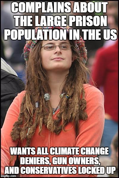 College Liberal Meme | COMPLAINS ABOUT THE LARGE PRISON POPULATION IN THE US; WANTS ALL CLIMATE CHANGE DENIERS, GUN OWNERS, AND CONSERVATIVES LOCKED UP | image tagged in memes,college liberal,libtards,liberal logic,stupid liberals | made w/ Imgflip meme maker