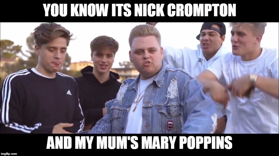 Nick Crompton | YOU KNOW ITS NICK CROMPTON; AND MY MUM'S MARY POPPINS | image tagged in nick crompton | made w/ Imgflip meme maker