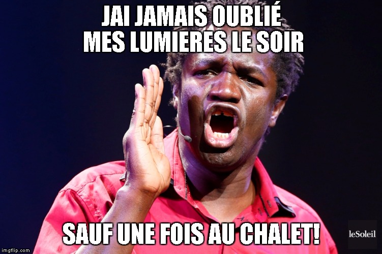 JAI JAMAIS OUBLIÉ MES LUMIERES LE SOIR; SAUF UNE FOIS AU CHALET! | made w/ Imgflip meme maker