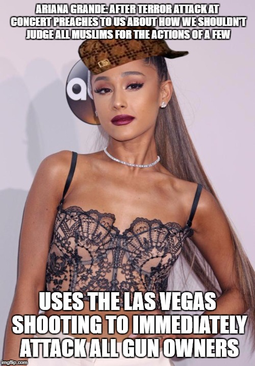 ARIANA GRANDE: AFTER TERROR ATTACK AT CONCERT PREACHES TO US ABOUT HOW WE SHOULDN'T JUDGE ALL MUSLIMS FOR THE ACTIONS OF A FEW; USES THE LAS VEGAS SHOOTING TO IMMEDIATELY ATTACK ALL GUN OWNERS | image tagged in liberal logic,liberal hypocrisy,hollywood liberals | made w/ Imgflip meme maker