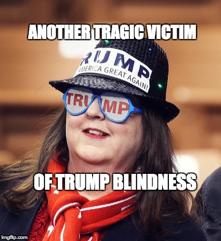 ANOTHER TRAGIC VICTIM; OF TRUMP BLINDNESS | image tagged in trump blindness | made w/ Imgflip meme maker