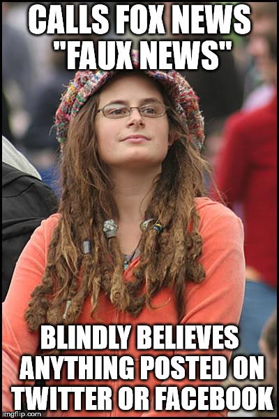 College Liberal Meme | CALLS FOX NEWS "FAUX NEWS"; BLINDLY BELIEVES ANYTHING POSTED ON TWITTER OR FACEBOOK | image tagged in memes,college liberal,fake news | made w/ Imgflip meme maker