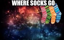 Where do you go my lovely | WHERE SOCKS GO | image tagged in socks,funny memes,latest stream,lost in space,clothes | made w/ Imgflip meme maker