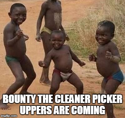 BOUNTY | BOUNTY THE CLEANER PICKER UPPERS ARE COMING | image tagged in african kids dancing | made w/ Imgflip meme maker