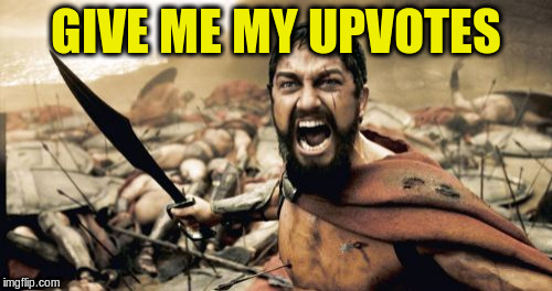 Sparta Leonidas Meme | GIVE ME MY UPVOTES | image tagged in memes,sparta leonidas | made w/ Imgflip meme maker