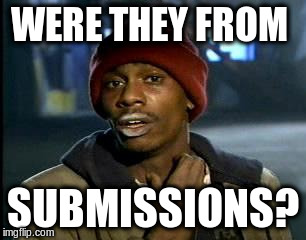 Y'all Got Any More Of That Meme | WERE THEY FROM SUBMISSIONS? | image tagged in memes,yall got any more of | made w/ Imgflip meme maker