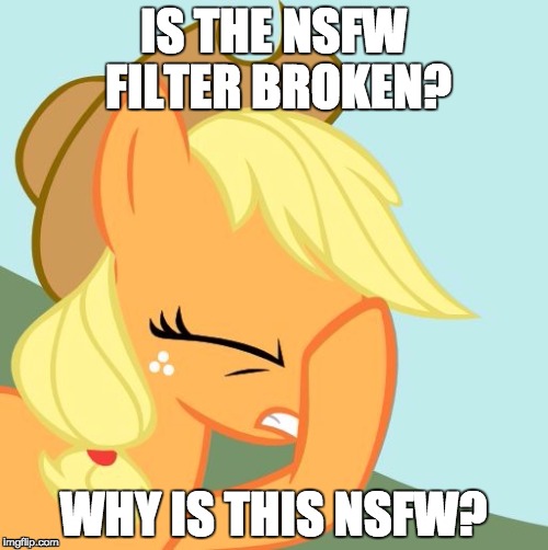 AJ face hoof | IS THE NSFW FILTER BROKEN? WHY IS THIS NSFW? | image tagged in aj face hoof | made w/ Imgflip meme maker