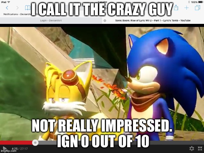 Sonic Boom Tails Is Not Amused | I CALL IT THE CRAZY GUY; NOT REALLY IMPRESSED. IGN 0 OUT OF 10 | image tagged in sonic boom tails is not amused | made w/ Imgflip meme maker
