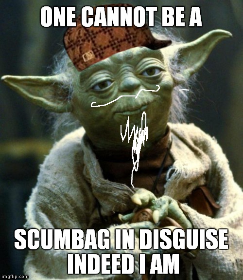 Star Wars Yoda | ONE CANNOT BE A; SCUMBAG IN DISGUISE INDEED I AM | image tagged in memes,star wars yoda,scumbag | made w/ Imgflip meme maker