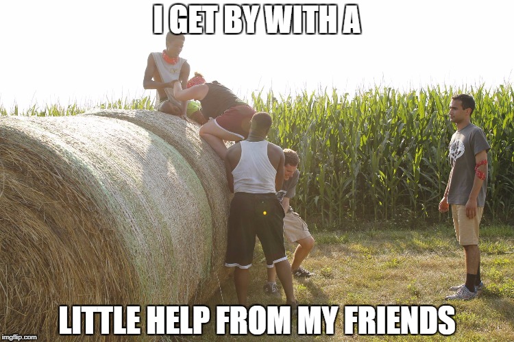 I GET BY WITH A; LITTLE HELP FROM MY FRIENDS | image tagged in boost | made w/ Imgflip meme maker