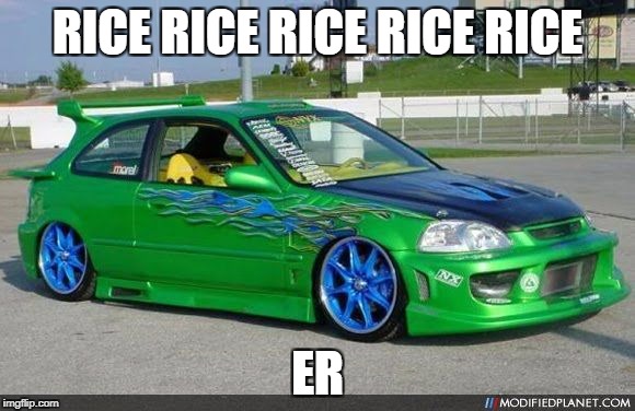 honda owners | RICE RICE RICE RICE RICE; ER | image tagged in honda owners | made w/ Imgflip meme maker