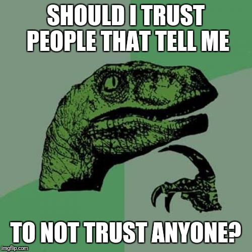 Philosoraptor Meme | SHOULD I TRUST PEOPLE THAT TELL ME; TO NOT TRUST ANYONE? | image tagged in memes,philosoraptor | made w/ Imgflip meme maker