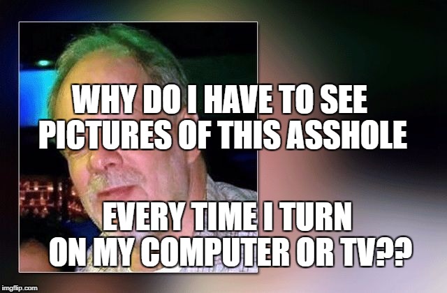 pathetic media vegas murderer | WHY DO I HAVE TO SEE PICTURES OF THIS ASSHOLE; EVERY TIME I TURN ON MY COMPUTER OR TV?? | image tagged in media | made w/ Imgflip meme maker