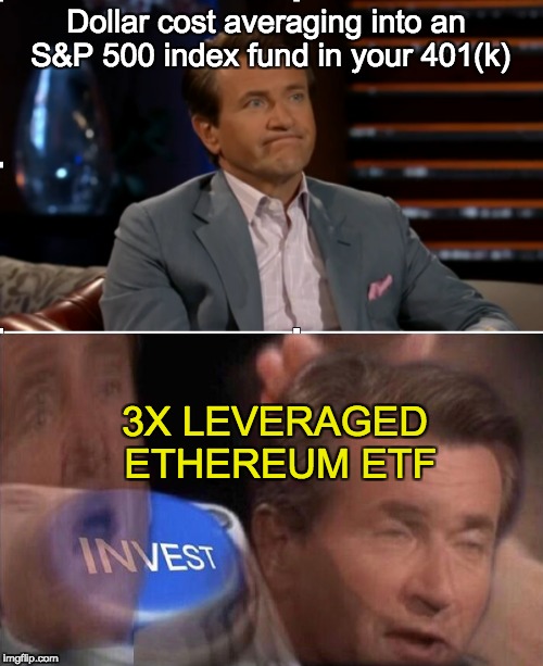 Dollar cost averaging into an S&P 500 index fund in your 401(k); 3X LEVERAGED ETHEREUM ETF | image tagged in finance | made w/ Imgflip meme maker