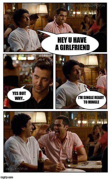 ZNMD Meme | HEY U HAVE A GIRLFRIEND; YES BUT WHY.. I'M SINGLE READY TO MINGLE | image tagged in memes,znmd | made w/ Imgflip meme maker