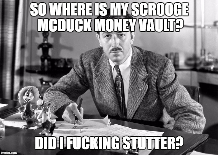 SO WHERE IS MY SCROOGE MCDUCK MONEY VAULT? DID I FUCKING STUTTER? | made w/ Imgflip meme maker
