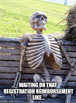 Waiting Skeleton Meme | WAITING ON THAT REGISTRATION REIMBURSEMENT LIKE... | image tagged in memes,waiting skeleton | made w/ Imgflip meme maker