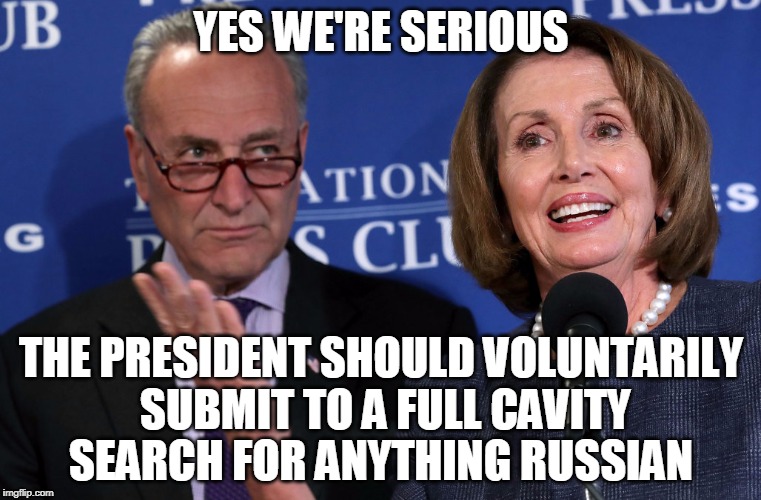 14 months and no hint of "collusion." Let. It. Go. | YES WE'RE SERIOUS; THE PRESIDENT SHOULD VOLUNTARILY SUBMIT TO A FULL CAVITY SEARCH FOR ANYTHING RUSSIAN | image tagged in liberal logic,political meme | made w/ Imgflip meme maker