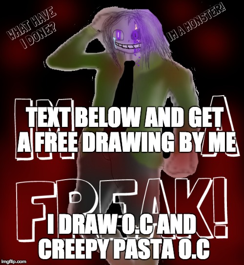 o.c drawings for you | TEXT BELOW AND GET A FREE DRAWING BY ME; I DRAW O.C AND CREEPY PASTA O.C | image tagged in oc,drawings,by,me | made w/ Imgflip meme maker