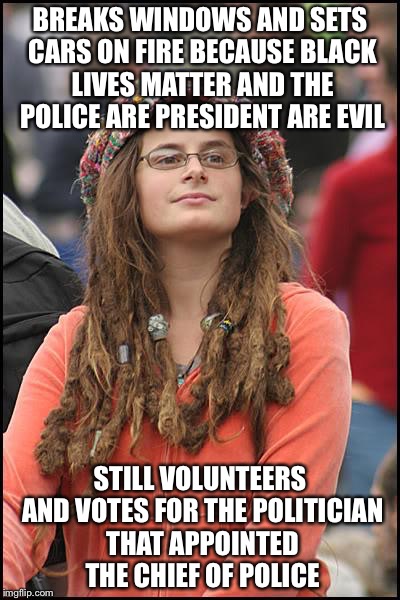 Libturd | BREAKS WINDOWS AND SETS CARS ON FIRE BECAUSE BLACK LIVES MATTER AND THE POLICE ARE PRESIDENT ARE EVIL STILL VOLUNTEERS AND VOTES FOR THE POL | image tagged in libturd | made w/ Imgflip meme maker